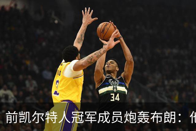 前凯尔特人冠军成员炮轰布朗：他一直在装受害者