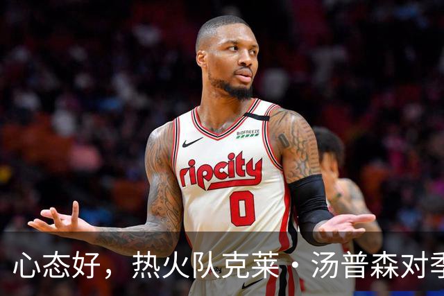心态好，热火队克莱·汤普森对季前赛投篮低迷不以为意