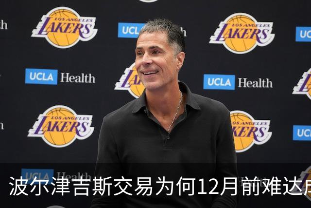 波尔津吉斯交易为何12月前难达成？美记点出两大障碍